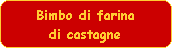 Bimbo di farina
di castagne