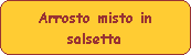 Arrosto misto in
salsetta