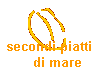 secondi piatti 
     di mare